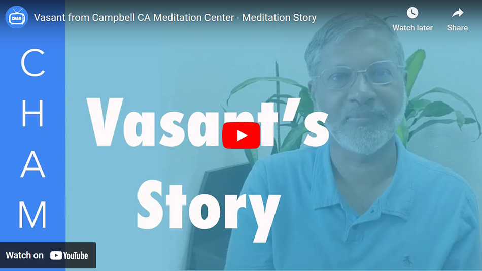 Vasant from Campbell CA Meditation Center – Meditation Story